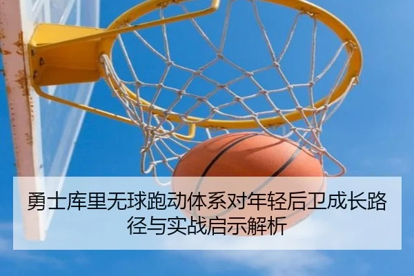 勇士库里无球跑动体系对年轻后卫成长路径与实战启示解析 - kaiyun